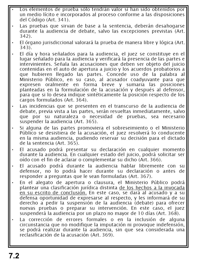 Los elementos de prueba sólo tendrán valor si han sido obtenidos por un medio lícito e incorporados al proceso conforme a las disposiciones del Código (Art. 341).