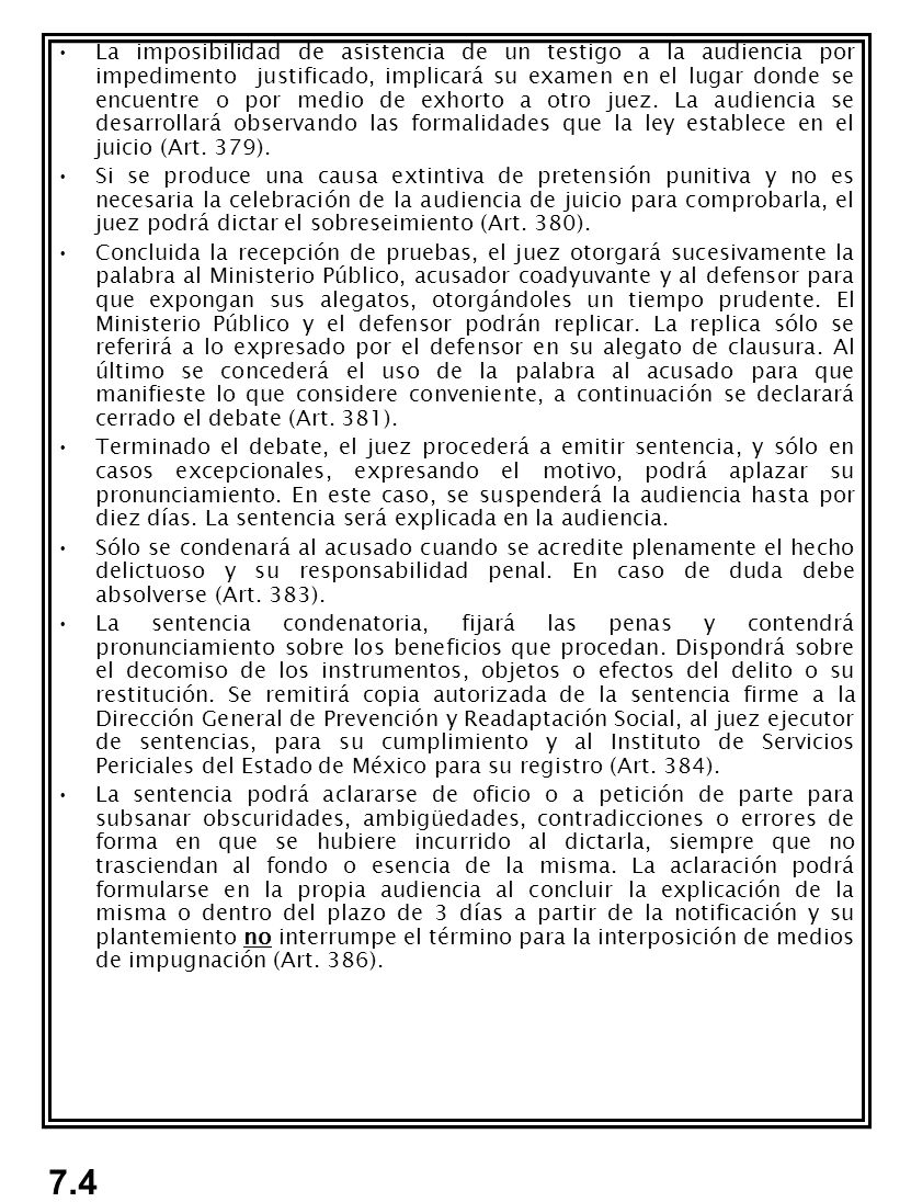 La imposibilidad de asistencia de un testigo a la audiencia por impedimento justificado, implicará su examen en el lugar donde se encuentre o por medio de exhorto a otro juez. La audiencia se desarrollará observando las formalidades que la ley establece en el juicio (Art. 379).