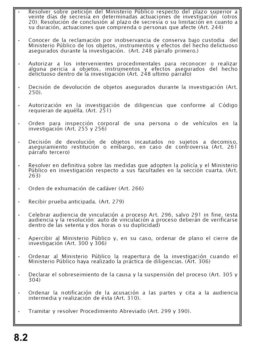 Resolver sobre petición del Ministerio Público respecto del plazo superior a veinte días de secresía en determinadas actuaciones de investigación (otros 20); Resolución de conclusión al plazo de secresía o su limitación en cuanto a su duración, actuaciones que comprenda o personas que afecte (Art. 244)