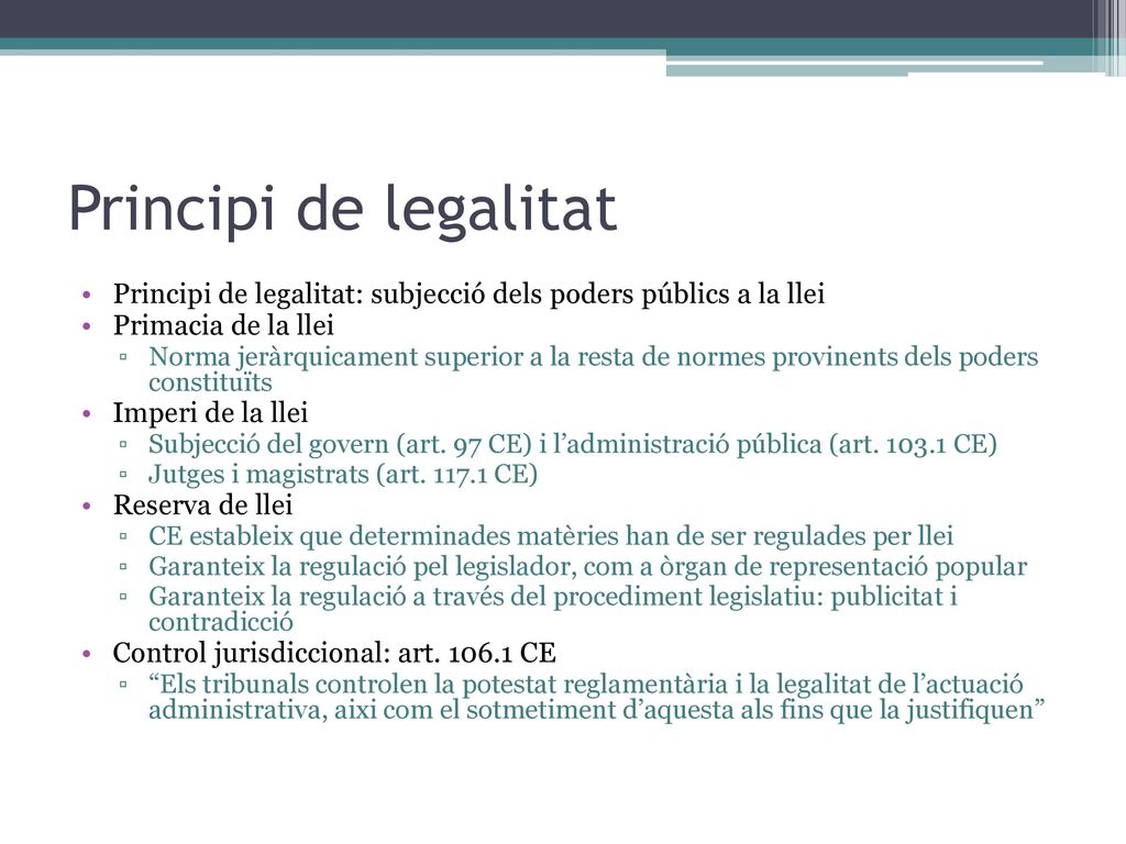 Principi de legalitat Principi de legalitat: subjecció dels poders públics a la llei. Primacia de la llei.