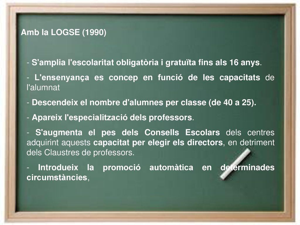 Amb la LOGSE (1990) - S amplia l escolaritat obligatòria i gratuïta fins als 16 anys.