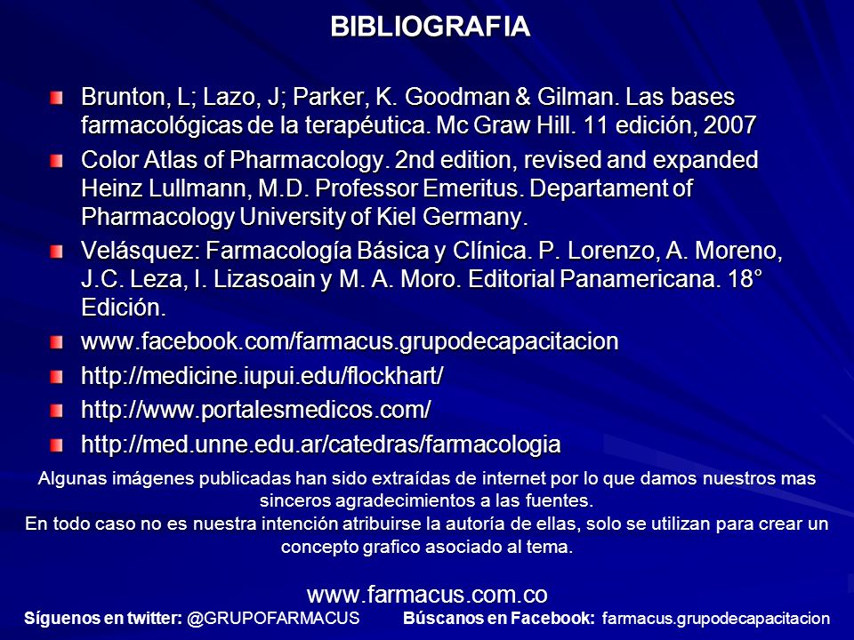 BIBLIOGRAFIA Brunton, L; Lazo, J; Parker, K. Goodman & Gilman. Las bases farmacológicas de la terapéutica. Mc Graw Hill. 11 edición,