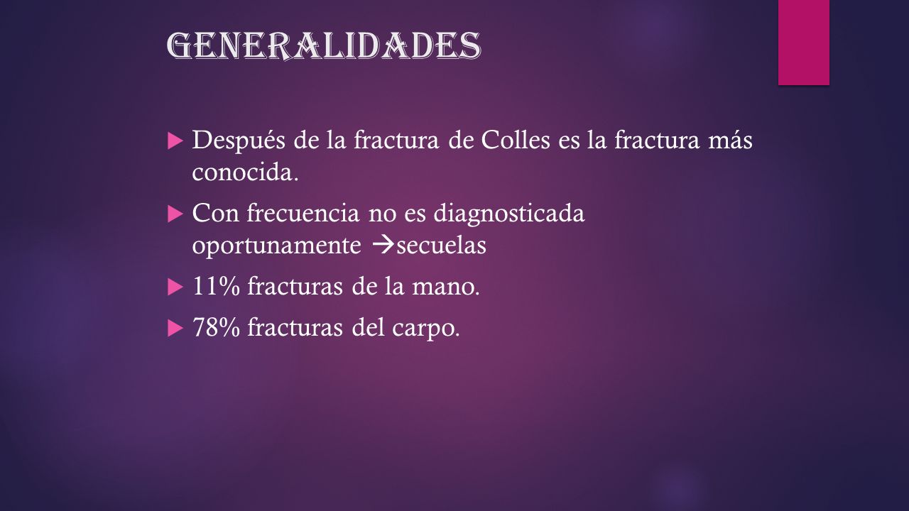 Generalidades Después de la fractura de Colles es la fractura más conocida. Con frecuencia no es diagnosticada oportunamente secuelas.