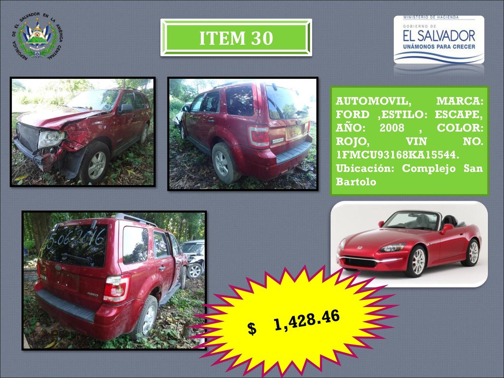 ITEM 30 AUTOMOVIL, MARCA: FORD ,ESTILO: ESCAPE, AÑO: 2008 , COLOR: ROJO, VIN NO. 1FMCU93168KA Ubicación: Complejo San Bartolo.