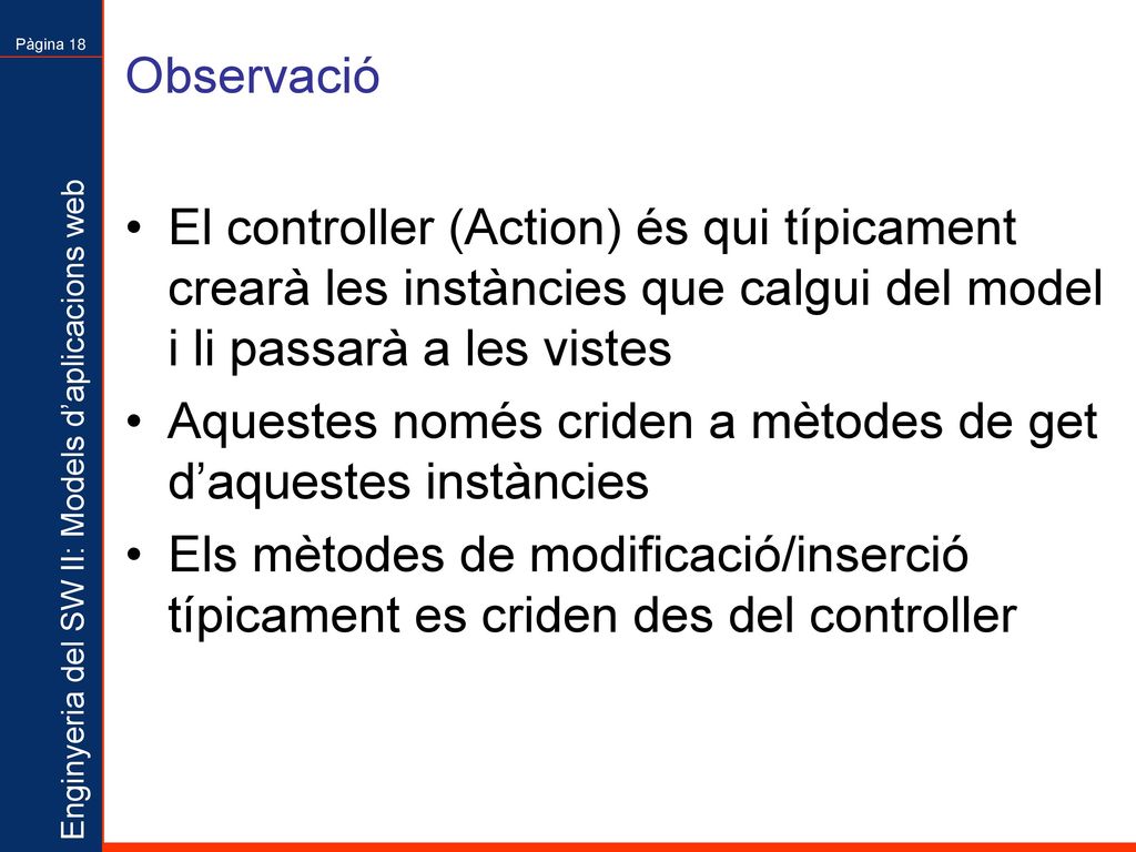 Observació El controller (Action) és qui típicament crearà les instàncies que calgui del model i li passarà a les vistes.