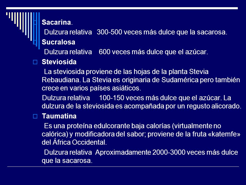 Sacarina. Dulzura relativa veces más dulce que la sacarosa. Sucralosa. Dulzura relativa 600 veces más dulce que el azúcar.
