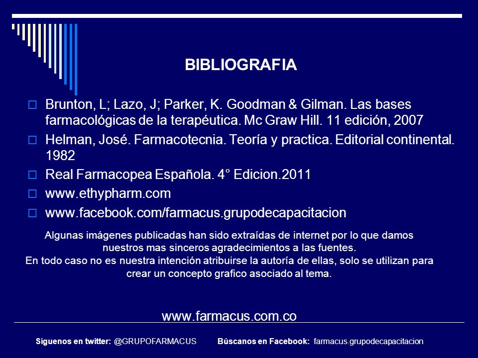 BIBLIOGRAFIA. Brunton, L; Lazo, J; Parker, K. Goodman & Gilman. Las bases farmacológicas de la terapéutica. Mc Graw Hill. 11 edición,