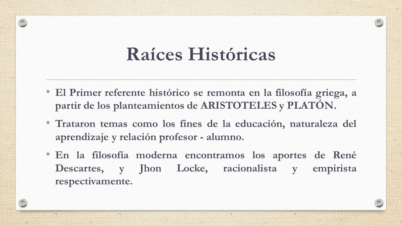 Raíces Históricas El Primer referente histórico se remonta en la filosofía griega, a partir de los planteamientos de ARISTOTELES y PLATÓN.