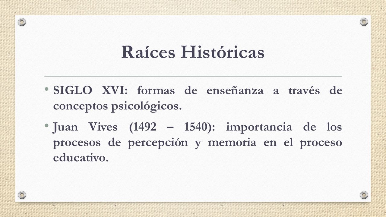 Raíces Históricas SIGLO XVI: formas de enseñanza a través de conceptos psicológicos.