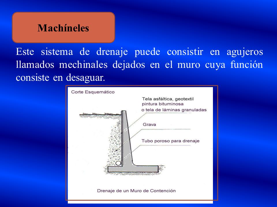 Machíneles Este sistema de drenaje puede consistir en agujeros llamados mechinales dejados en el muro cuya función consiste en desaguar.