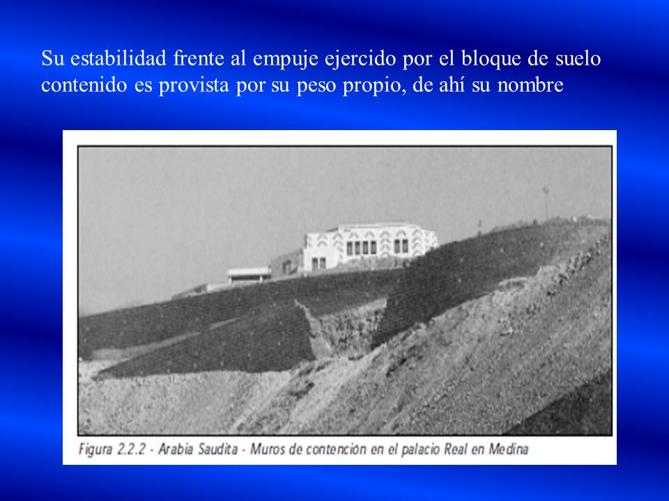 Su estabilidad frente al empuje ejercido por el bloque de suelo contenido es provista por su peso propio, de ahí su nombre