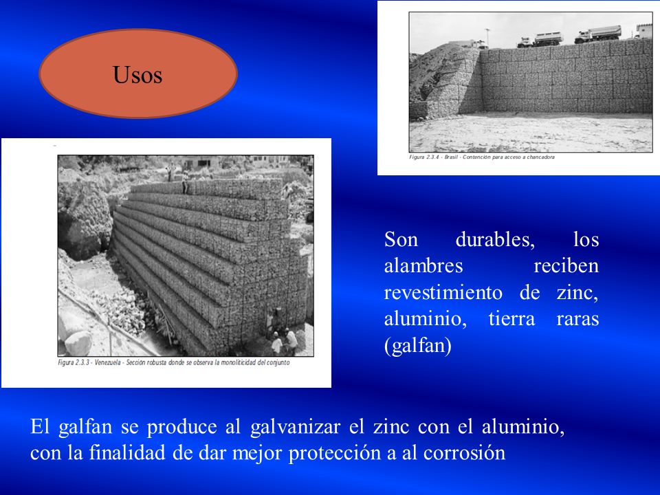 Usos Son durables, los alambres reciben revestimiento de zinc, aluminio, tierra raras (galfan)