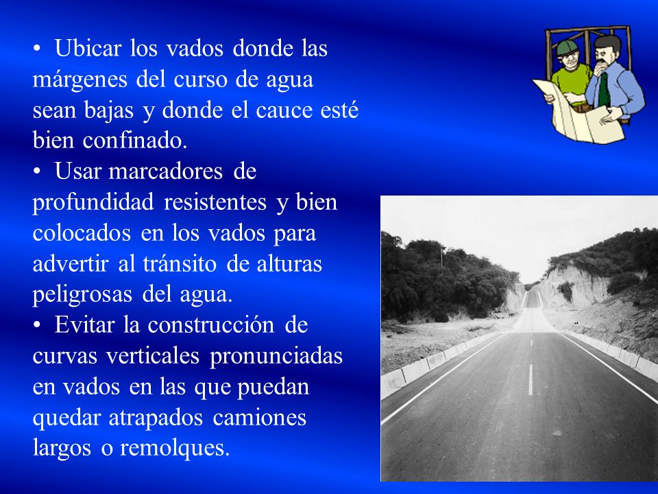 • Ubicar los vados donde las márgenes del curso de agua sean bajas y donde el cauce esté bien confinado.