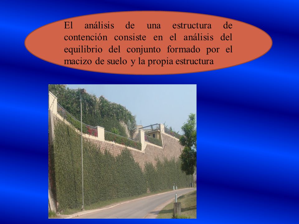 El análisis de una estructura de contención consiste en el análisis del equilibrio del conjunto formado por el macizo de suelo y la propia estructura