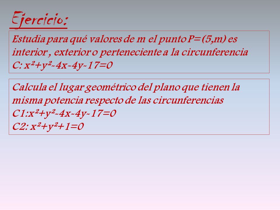 Ejercicio: Estudia para qué valores de m el punto P=(5,m) es interior , exterior o perteneciente a la circunferencia C: x²+y²-4x-4y-17=0.