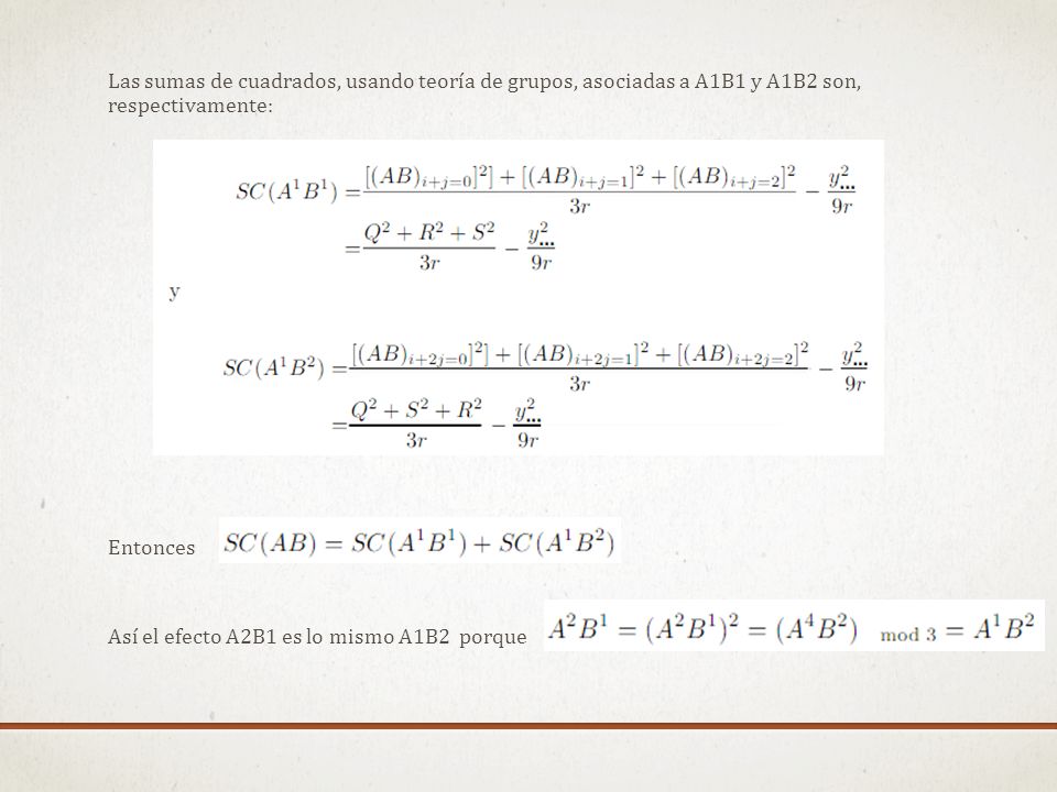 Las sumas de cuadrados, usando teoría de grupos, asociadas a A1B1 y A1B2 son, respectivamente: Entonces Así el efecto A2B1 es lo mismo A1B2 porque