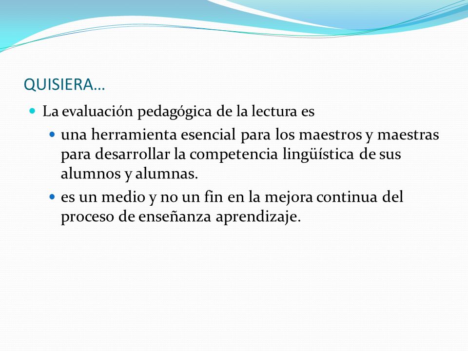 QUISIERA… La evaluación pedagógica de la lectura es.