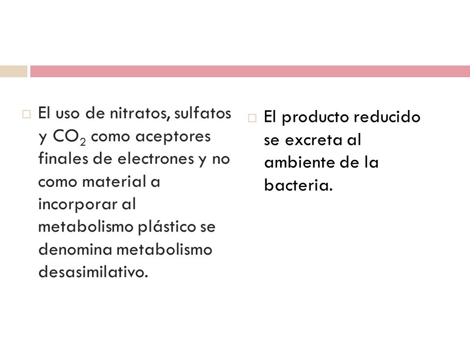 El uso de nitratos, sulfatos y CO2 como aceptores finales de electrones y no como material a incorporar al metabolismo plástico se denomina metabolismo desasimilativo.