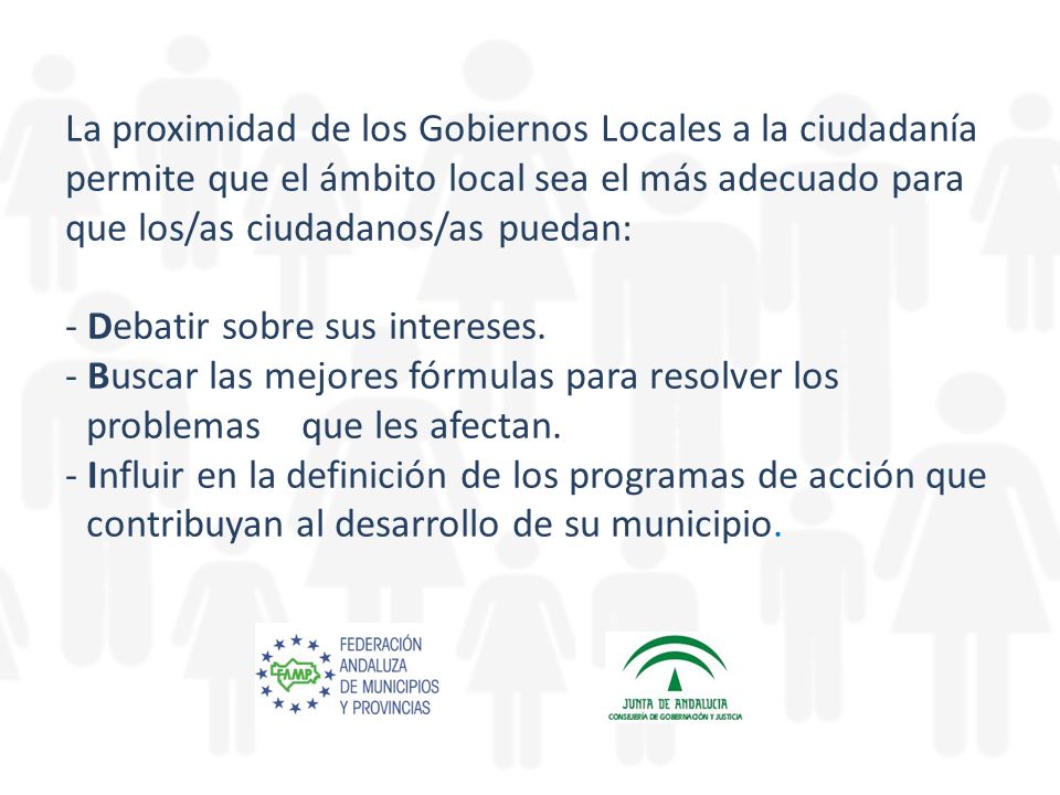 La proximidad de los Gobiernos Locales a la ciudadanía permite que el ámbito local sea el más adecuado para que los/as ciudadanos/as puedan: