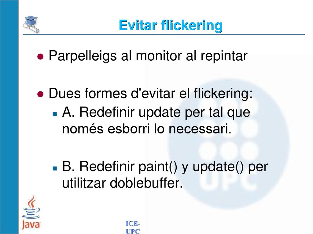 Evitar flickering Parpelleigs al monitor al repintar. Dues formes d evitar el flickering: