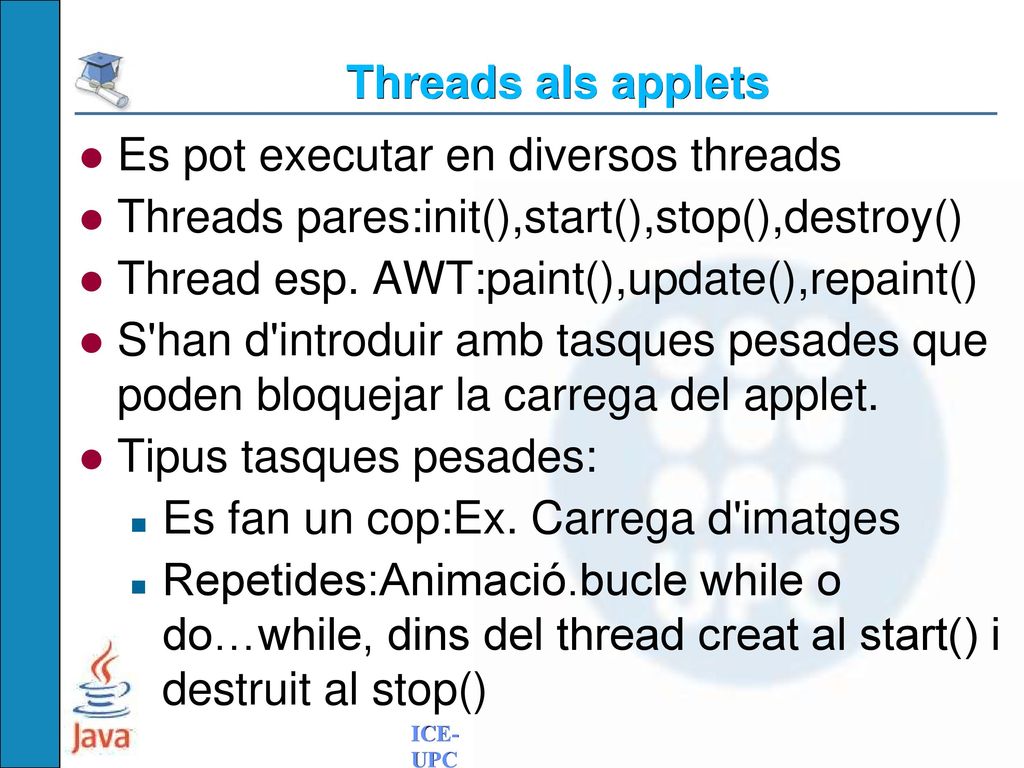 Threads als applets Es pot executar en diversos threads. Threads pares:init(),start(),stop(),destroy()
