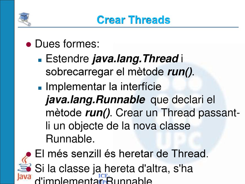 Crear Threads Dues formes: Estendre java.lang.Thread i sobrecarregar el mètode run().