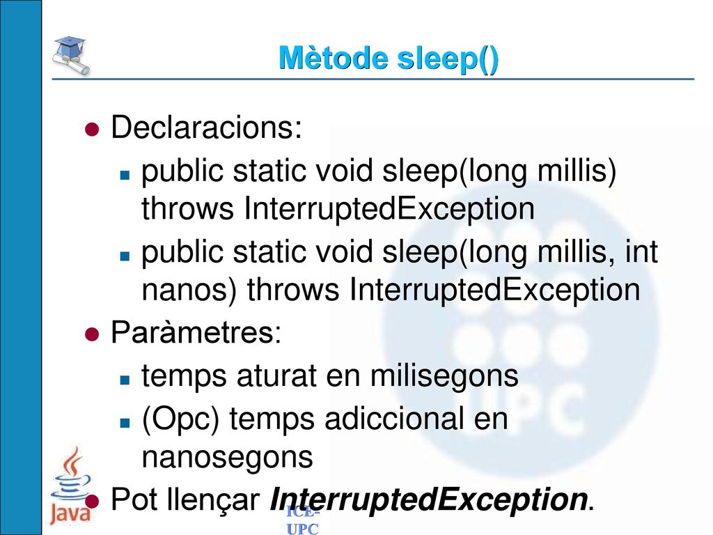 Mètode sleep() Declaracions: public static void sleep(long millis) throws InterruptedException.