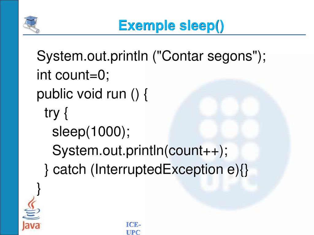 Exemple sleep() System.out.println ( Contar segons ); int count=0; public void run () { try { sleep(1000);