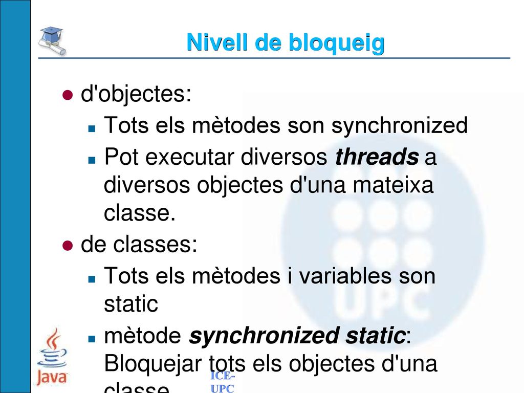 Nivell de bloqueig d objectes: Tots els mètodes son synchronized. Pot executar diversos threads a diversos objectes d una mateixa classe.
