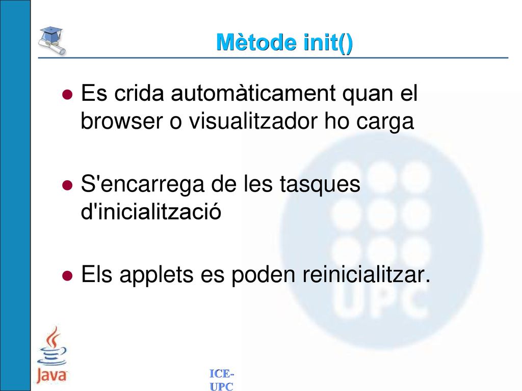 Mètode init() Es crida automàticament quan el browser o visualitzador ho carga. S encarrega de les tasques d inicialització.