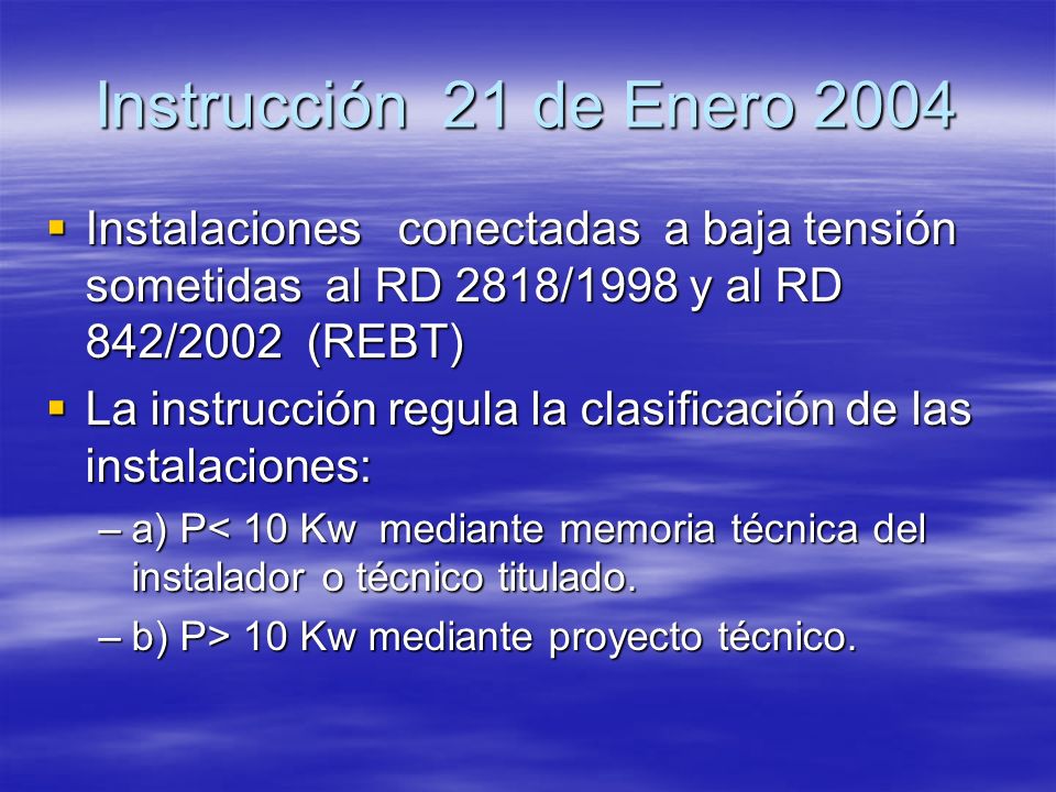 Instrucción 21 de Enero 2004 Instalaciones conectadas a baja tensión sometidas al RD 2818/1998 y al RD 842/2002 (REBT)