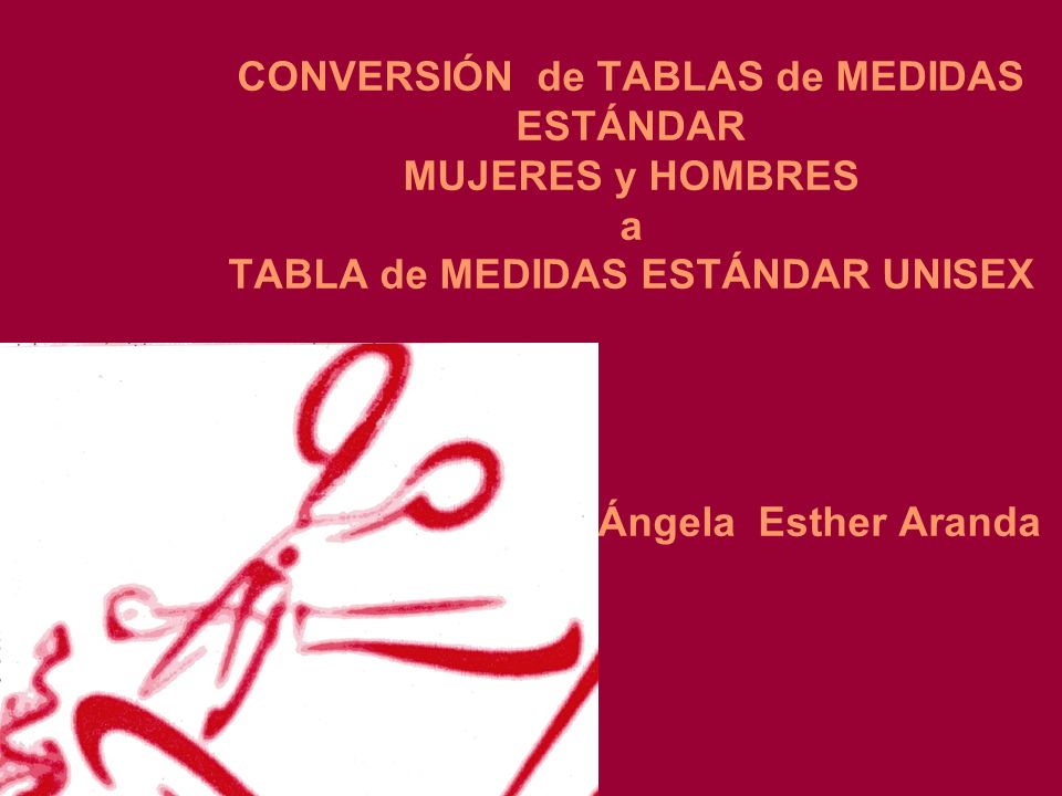 CONVERSIÓN de TABLAS de MEDIDAS ESTÁNDAR MUJERES y HOMBRES a TABLA de MEDIDAS ESTÁNDAR UNISEX Ángela Esther Aranda