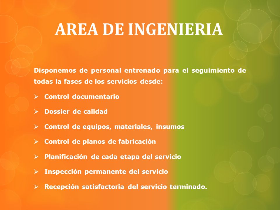 AREA DE INGENIERIA Disponemos de personal entrenado para el seguimiento de todas la fases de los servicios desde: