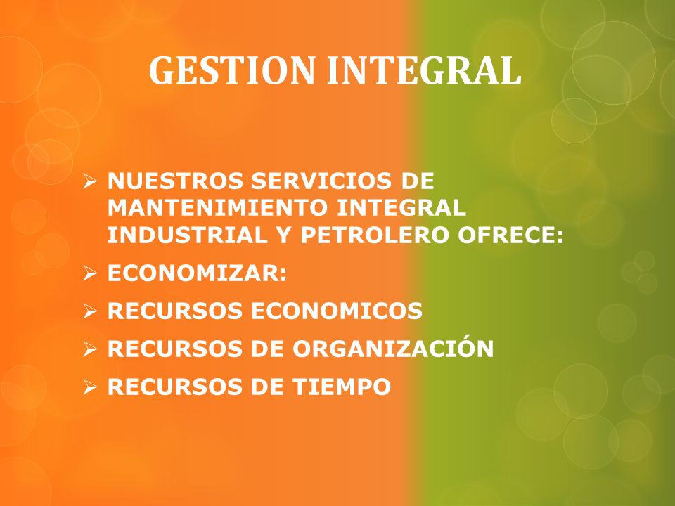GESTION INTEGRAL NUESTROS SERVICIOS DE MANTENIMIENTO INTEGRAL INDUSTRIAL Y PETROLERO OFRECE: ECONOMIZAR:
