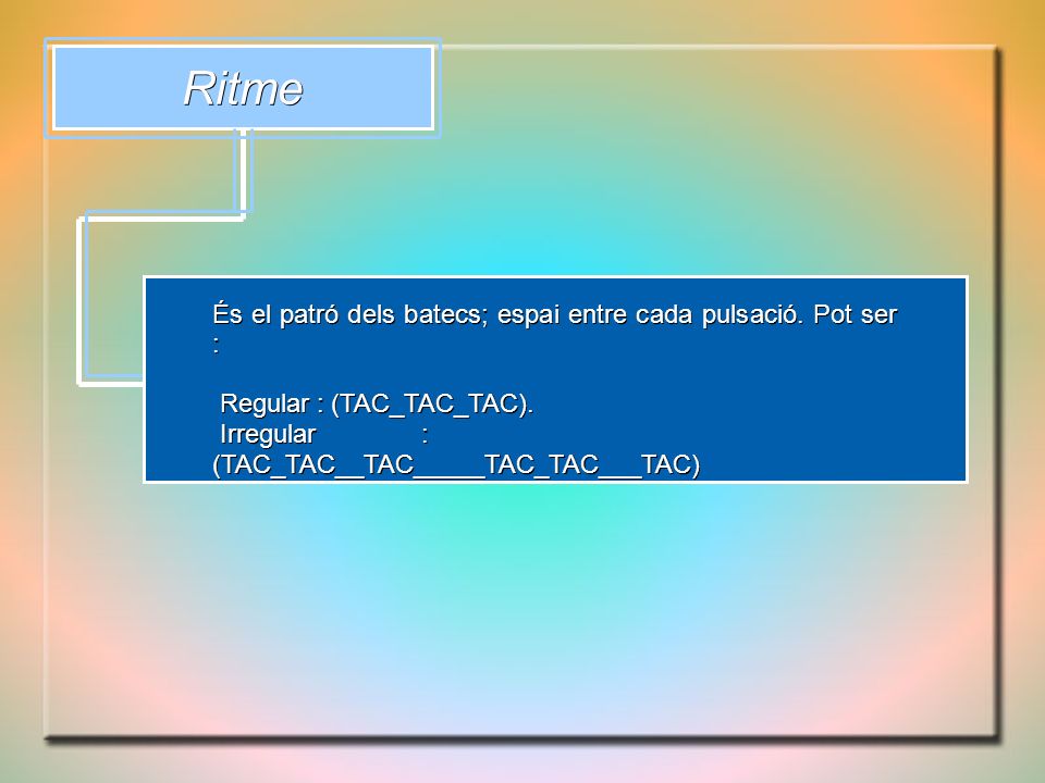 Ritme És el patró dels batecs; espai entre cada pulsació. Pot ser :