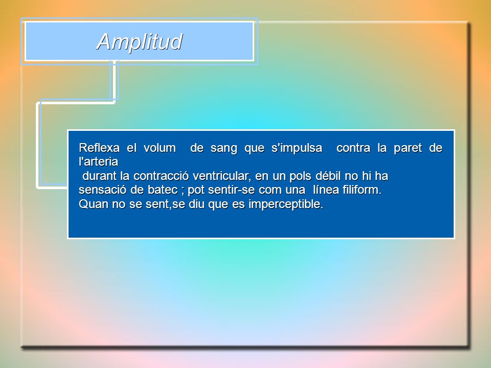 Amplitud Reflexa el volum de sang que s impulsa contra la paret de l arteria. durant la contracció ventricular, en un pols débil no hi ha.