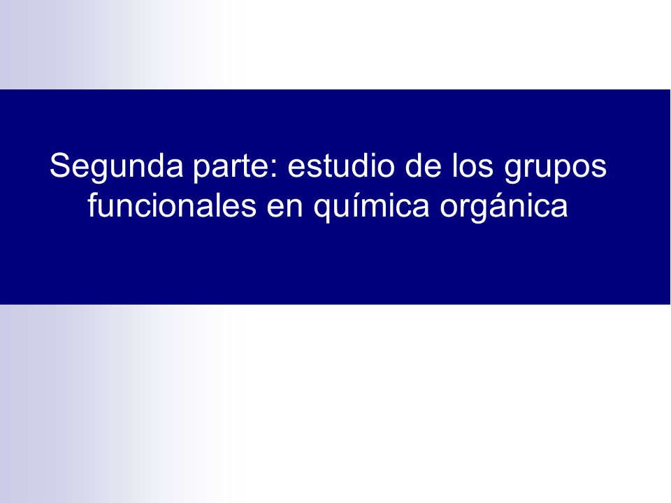 Segunda parte: estudio de los grupos funcionales en química orgánica