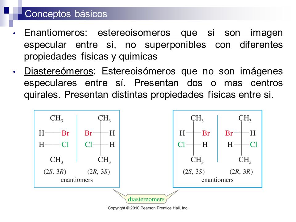 Enantiomeros: estereoisomeros que si son imagen especular entre si, no superponibles con diferentes propiedades fisicas y quimicas