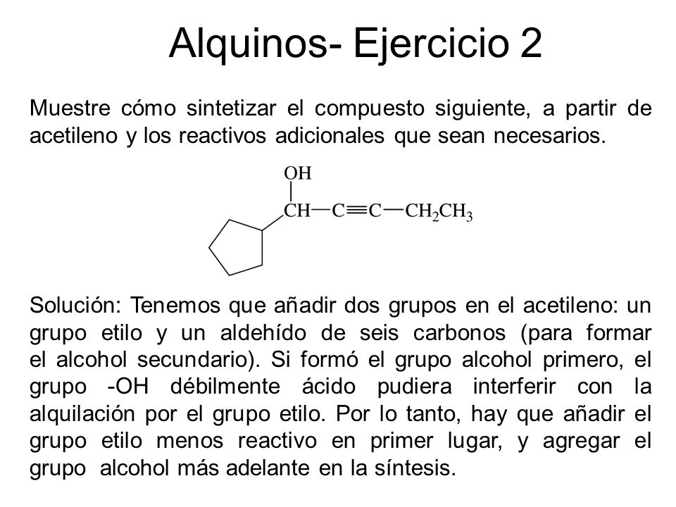 Alquinos- Ejercicio 2 Muestre cómo sintetizar el compuesto siguiente, a partir de acetileno y los reactivos adicionales que sean necesarios.
