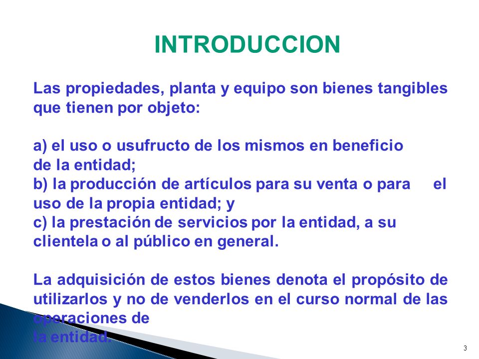 INTRODUCCION Las propiedades, planta y equipo son bienes tangibles que tienen por objeto: