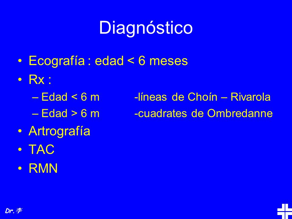 Diagnóstico Ecografía : edad < 6 meses Rx : Artrografía TAC RMN