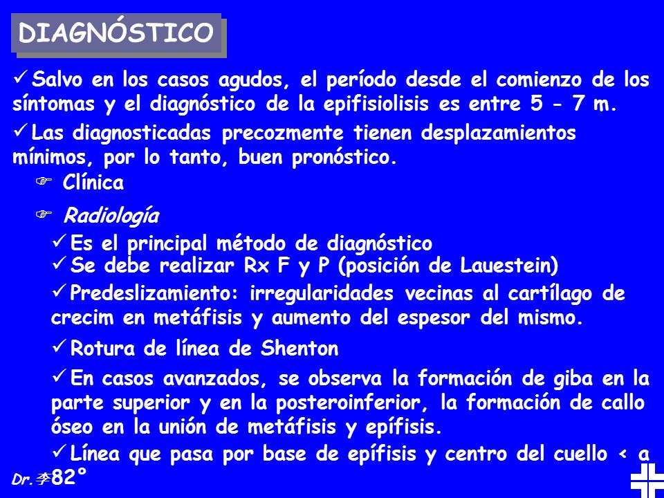 DIAGNÓSTICO Salvo en los casos agudos, el período desde el comienzo de los síntomas y el diagnóstico de la epifisiolisis es entre m.