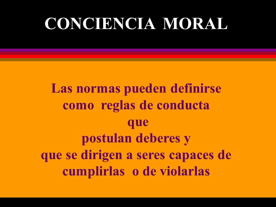 CONCIENCIA MORAL Las normas pueden definirse como reglas de conducta