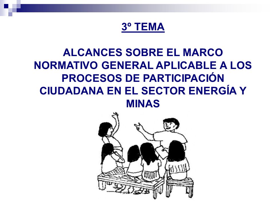 3º TEMA ALCANCES SOBRE EL MARCO NORMATIVO GENERAL APLICABLE A LOS PROCESOS DE PARTICIPACIÓN CIUDADANA EN EL SECTOR ENERGÍA Y MINAS.