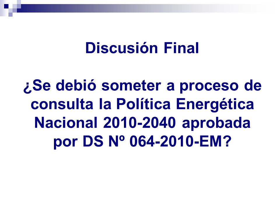 Discusión Final ¿Se debió someter a proceso de consulta la Política Energética Nacional aprobada por DS Nº EM