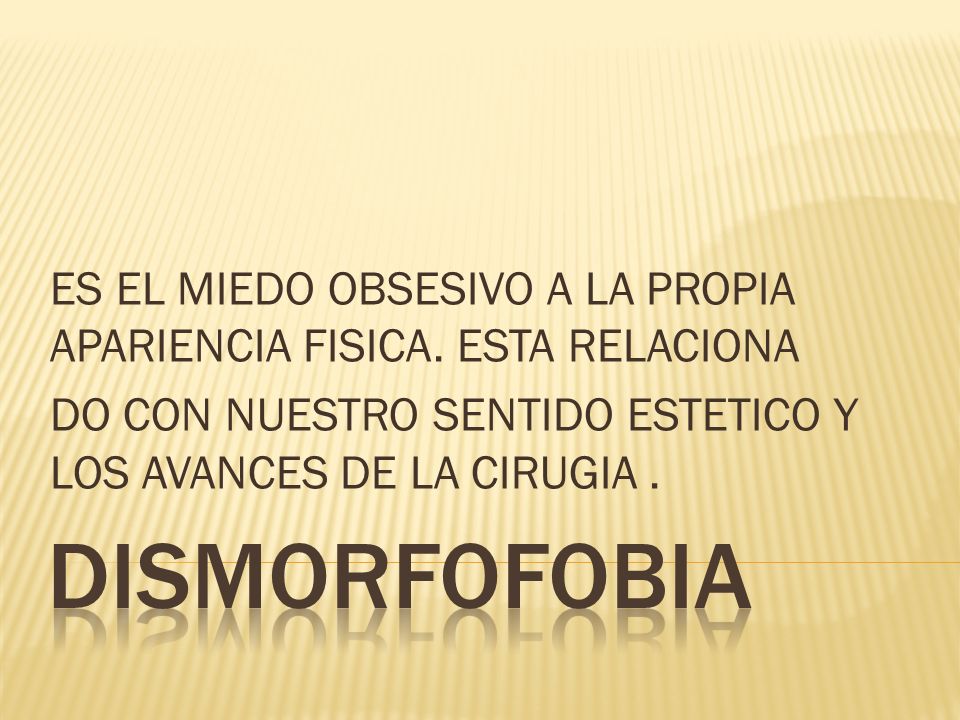 ES EL MIEDO OBSESIVO A LA PROPIA APARIENCIA FISICA. ESTA RELACIONA