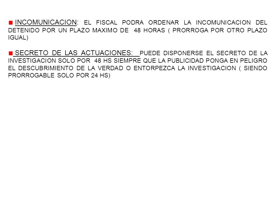 INCOMUNICACION: EL FISCAL PODRA ORDENAR LA INCOMUNICACION DEL DETENIDO POR UN PLAZO MAXIMO DE 48 HORAS ( PRORROGA POR OTRO PLAZO IGUAL)