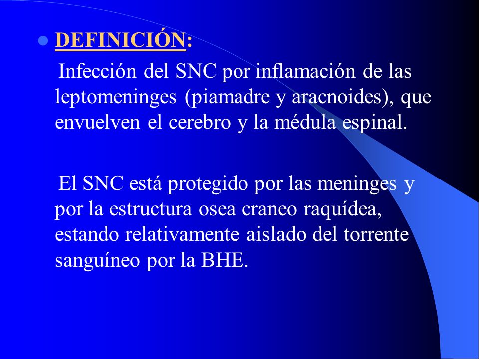 DEFINICIÓN: Infección del SNC por inflamación de las leptomeninges (piamadre y aracnoides), que envuelven el cerebro y la médula espinal.