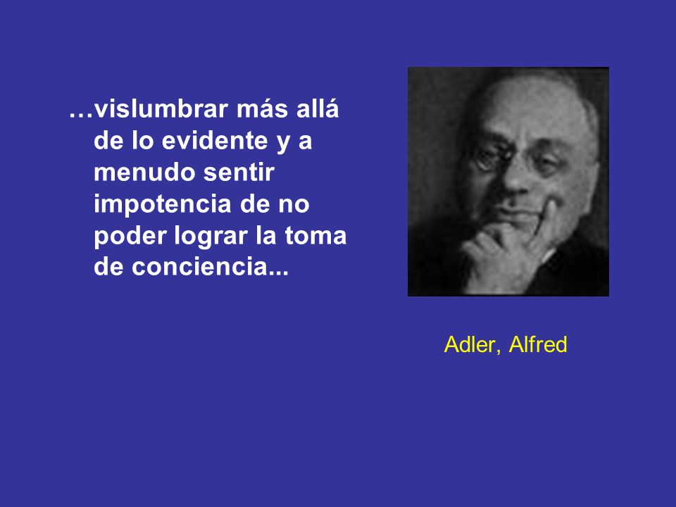 …vislumbrar más allá de lo evidente y a menudo sentir impotencia de no poder lograr la toma de conciencia...