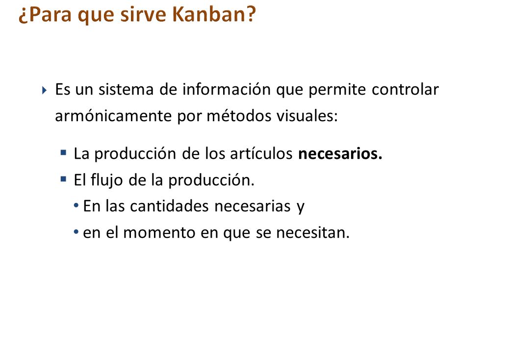 ¿Para que sirve Kanban Es un sistema de información que permite controlar armónicamente por métodos visuales:
